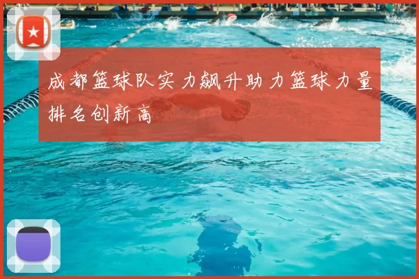 成都篮球队实力飙升助力篮球力量排名创新高