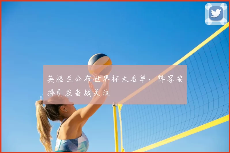 英格兰公布世界杯大名单,阵容安排引发备战关注