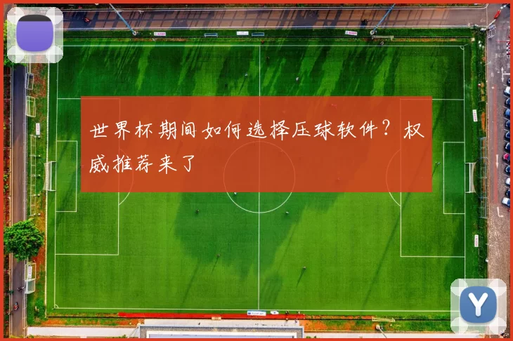 世界杯期间如何选择压球软件？权威推荐来了
