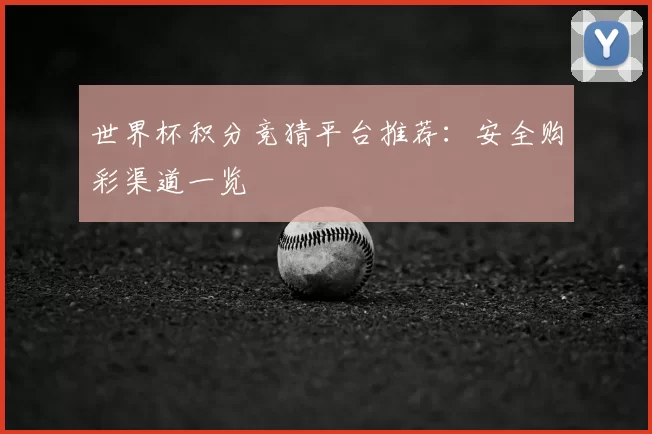 世界杯积分竞猜平台推荐：安全购彩渠道一览