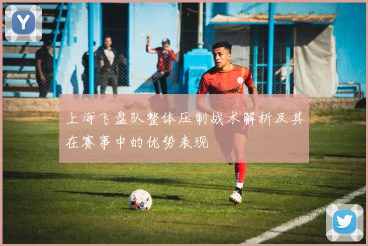 上海飞盘队整体压制战术解析及其在赛事中的优势表现