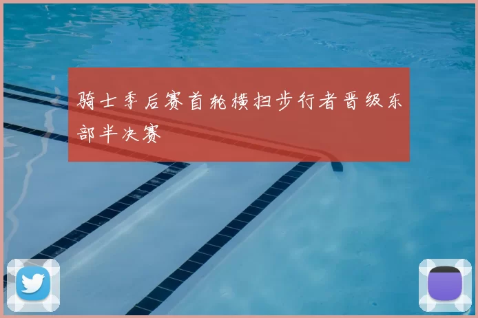 骑士季后赛首轮横扫步行者晋级东部半决赛