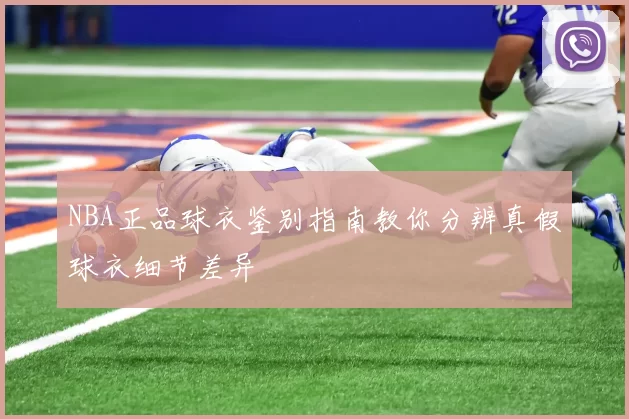 NBA正品球衣鉴别指南教你分辨真假球衣细节差异