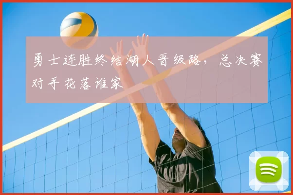 勇士连胜终结湖人晋级路,总决赛对手花落谁家