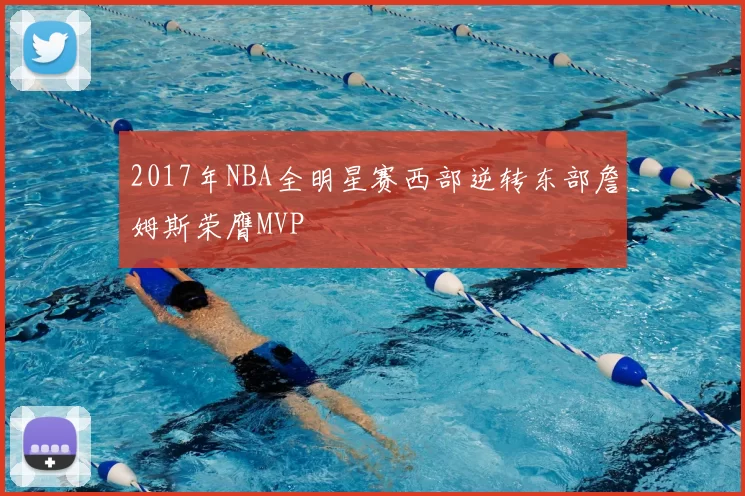 2017年NBA全明星赛西部逆转东部詹姆斯荣膺MVP
