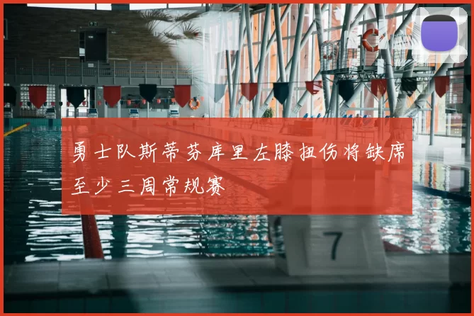 勇士队斯蒂芬库里左膝扭伤将缺席至少三周常规赛