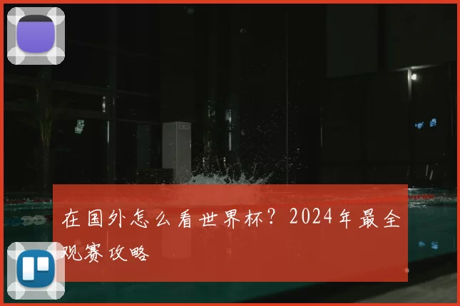 在国外怎么看世界杯?2024年最全观赛攻略