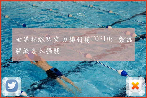 世界杯球队实力排行榜TOP10：数据解读各队强弱