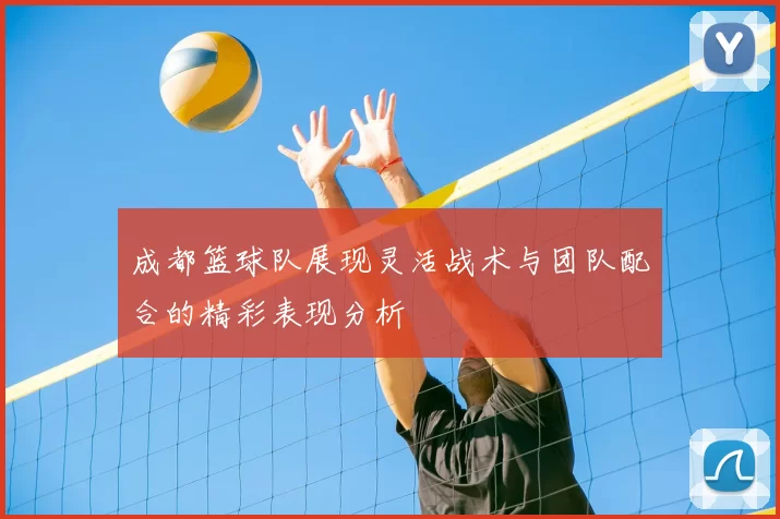 成都篮球队展现灵活战术与团队配合的精彩表现分析