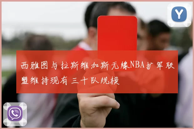 西雅图与拉斯维加斯无缘NBA扩军联盟维持现有三十队规模