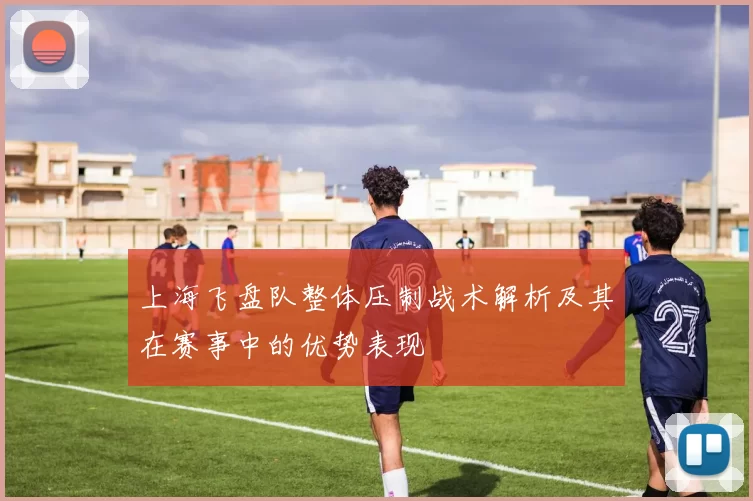 上海飞盘队整体压制战术解析及其在赛事中的优势表现