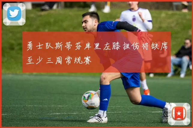勇士队斯蒂芬库里左膝扭伤将缺席至少三周常规赛